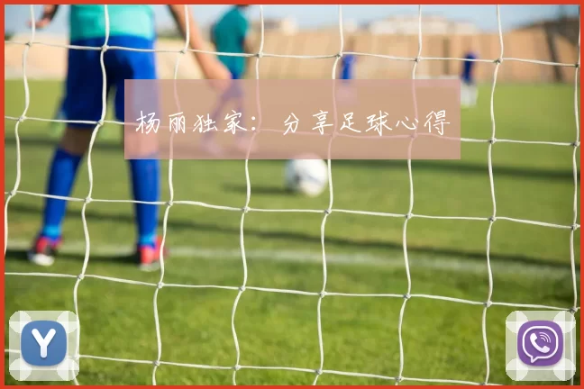 杨丽独家：分享足球心得