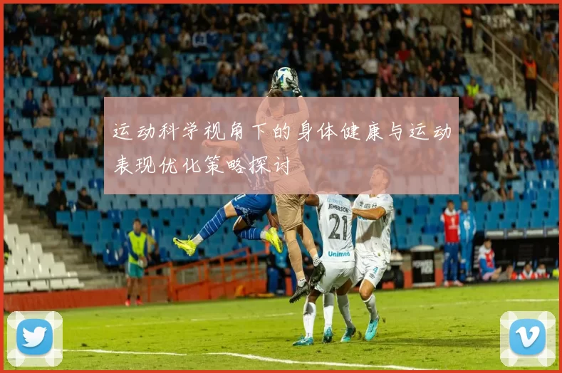 运动科学视角下的身体健康与运动表现优化策略探讨
