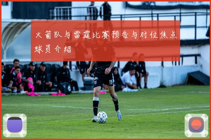 火箭队与雷霆比赛预告与对位焦点球员介绍
