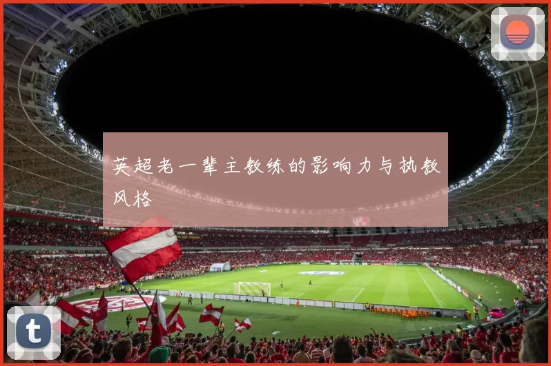 英超老一辈主教练的影响力与执教风格