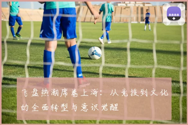 飞盘热潮席卷上海：从竞技到文化的全面转型与意识觉醒