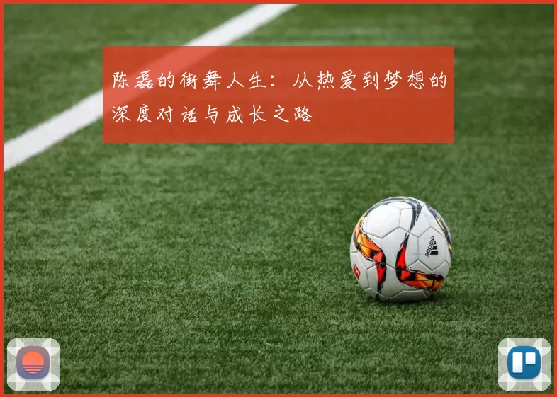 陈磊的街舞人生：从热爱到梦想的深度对话与成长之路