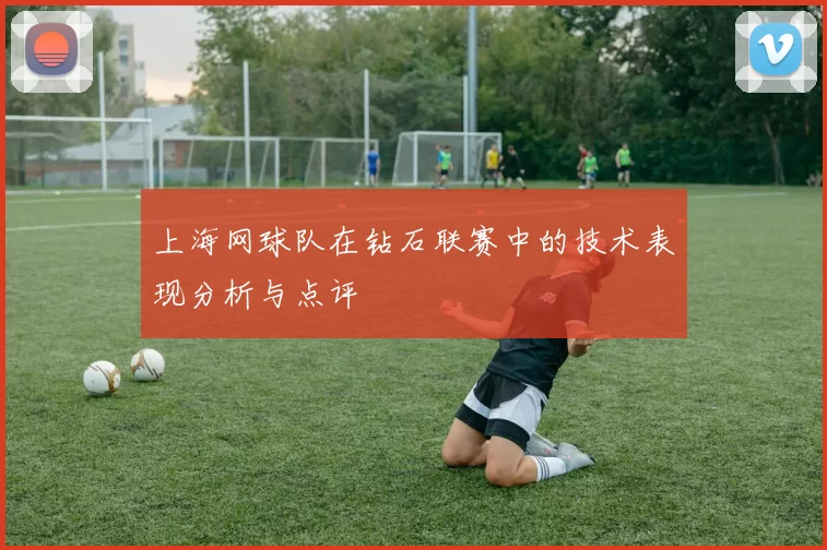 上海网球队在钻石联赛中的技术表现分析与点评