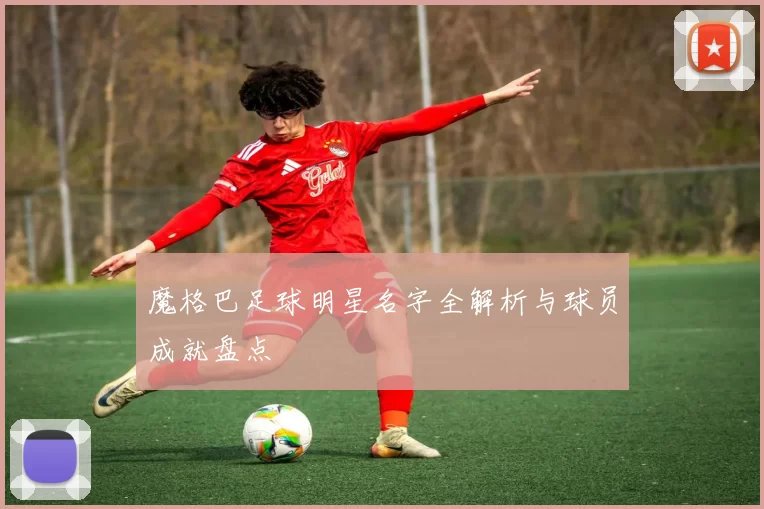 魔格巴足球明星名字全解析与球员成就盘点