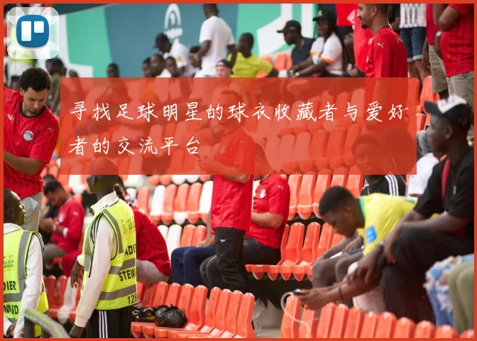 寻找足球明星的球衣收藏者与爱好者的交流平台