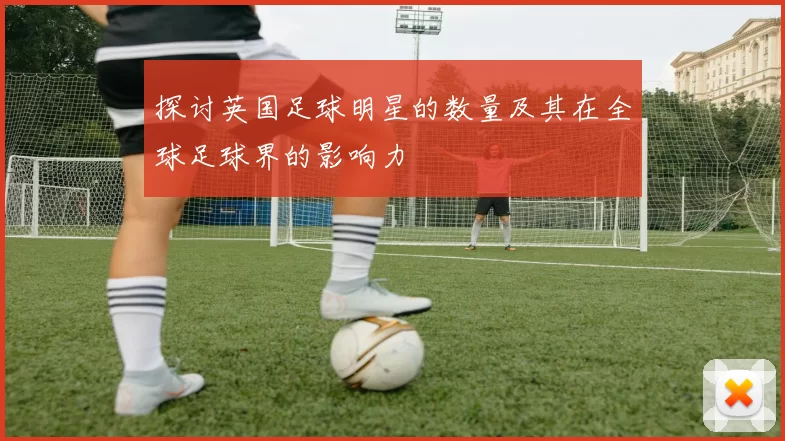 探讨英国足球明星的数量及其在全球足球界的影响力