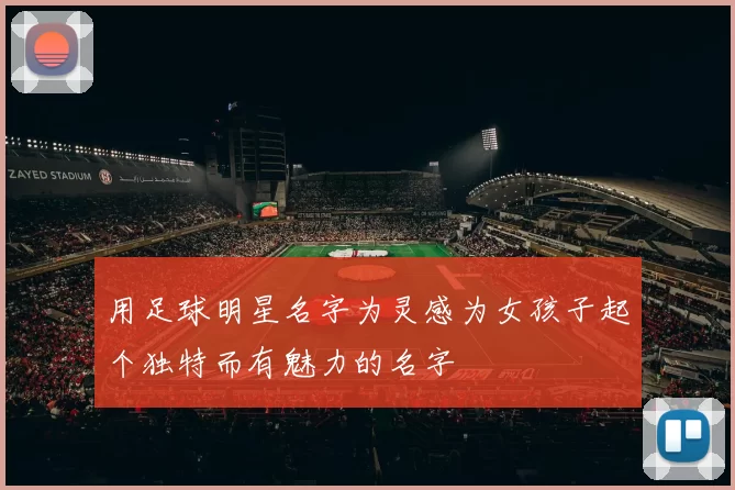 用足球明星名字为灵感为女孩子起个独特而有魅力的名字